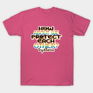 "How about we protect each other?" One Day at a Time/Sydlena T-Shirt